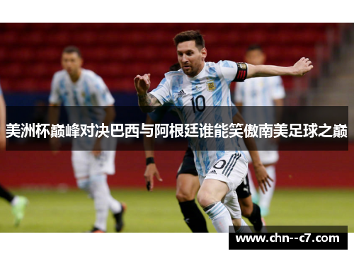 美洲杯巅峰对决巴西与阿根廷谁能笑傲南美足球之巅