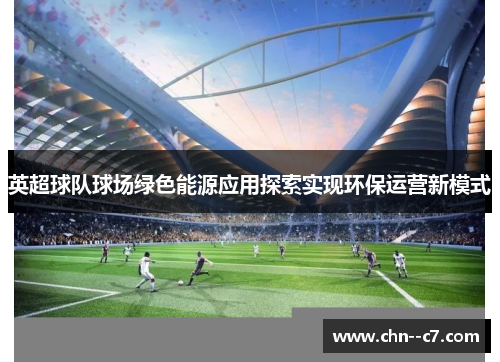 英超球队球场绿色能源应用探索实现环保运营新模式