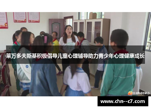 莱万多夫斯基积极倡导儿童心理辅导助力青少年心理健康成长
