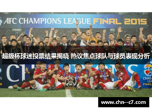 超级杯球迷投票结果揭晓 热议焦点球队与球员表现分析 超级杯球迷投票结果揭晓 热议焦点球队与球员表现分析