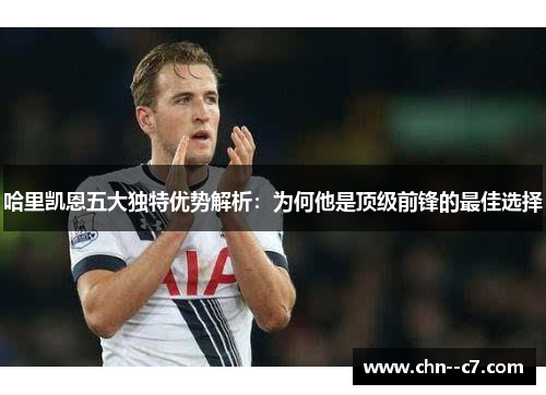 哈里凯恩五大独特优势解析：为何他是顶级前锋的最佳选择
