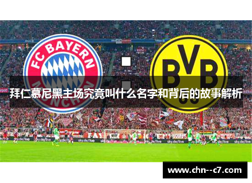 拜仁慕尼黑主场究竟叫什么名字和背后的故事解析