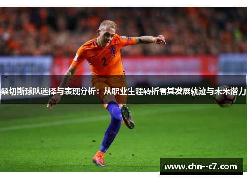 桑切斯球队选择与表现分析：从职业生涯转折看其发展轨迹与未来潜力