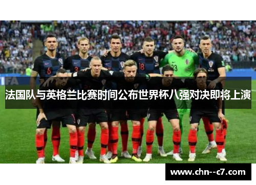 法国队与英格兰比赛时间公布世界杯八强对决即将上演