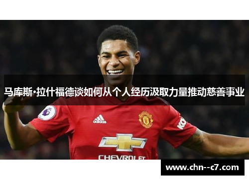 马库斯·拉什福德谈如何从个人经历汲取力量推动慈善事业