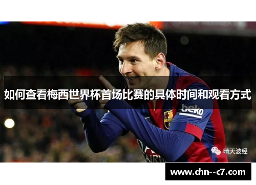 如何查看梅西世界杯首场比赛的具体时间和观看方式 如何查看梅西世界杯首场比赛的具体时间和观看方式