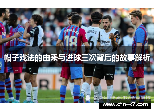 帽子戏法的由来与进球三次背后的故事解析