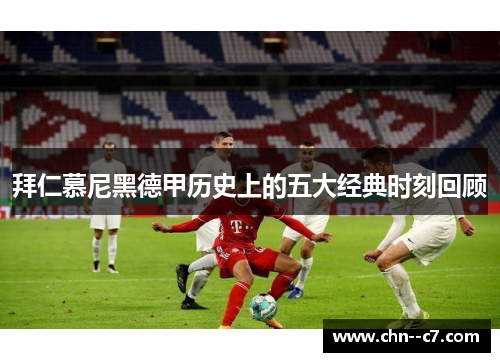 拜仁慕尼黑德甲历史上的五大经典时刻回顾