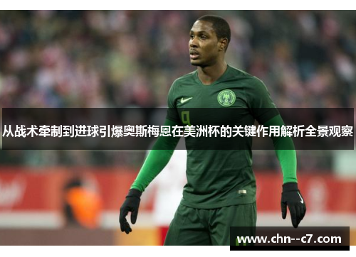 从战术牵制到进球引爆奥斯梅恩在美洲杯的关键作用解析全景观察