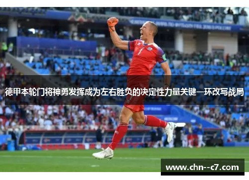 德甲本轮门将神勇发挥成为左右胜负的决定性力量关键一环改写战局