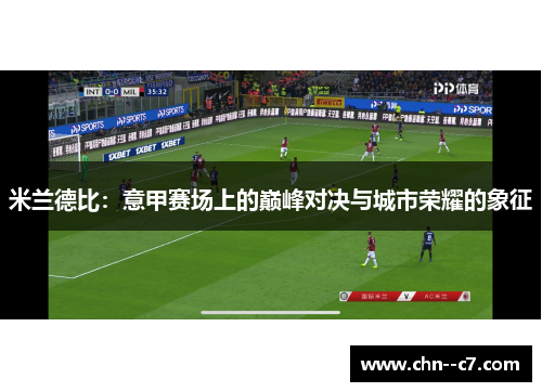 米兰德比:意甲赛场上的巅峰对决与城市荣耀的象征 米兰德比:意甲赛场上的巅峰对决与城市荣耀的象征