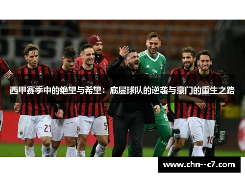 西甲赛季中的绝望与希望:底层球队的逆袭与豪门的重生之路 西甲赛季中的绝望与希望:底层球队的逆袭与豪门的重生之路