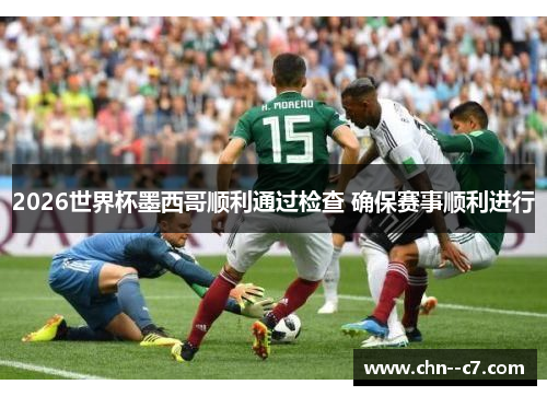 2026世界杯墨西哥顺利通过检查 确保赛事顺利进行 2026世界杯墨西哥顺利通过检查 确保赛事顺利进行