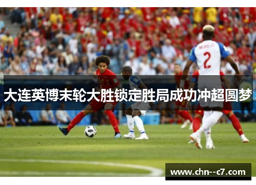 大连英博末轮大胜锁定胜局成功冲超圆梦 大连英博末轮大胜锁定胜局成功冲超圆梦