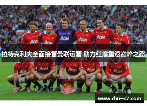 拉特克利夫全面接管曼联运营 助力红魔重返巅峰之路 拉特克利夫全面接管曼联运营 助力红魔重返巅峰之路