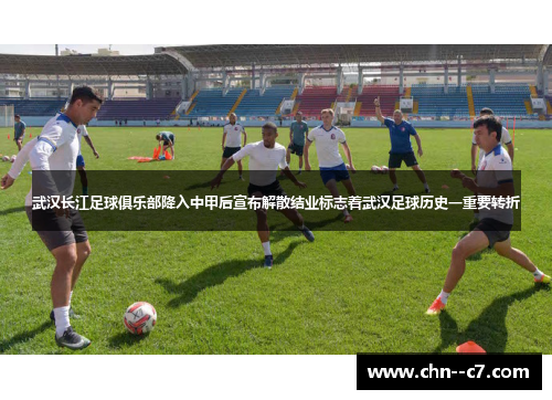 武汉长江足球俱乐部降入中甲后宣布解散结业标志着武汉足球历史一重要转折 武汉长江足球俱乐部降入中甲后宣布解散结业标志着武汉足球历史一重要转折