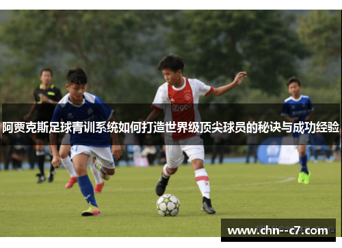 阿贾克斯足球青训系统如何打造世界级顶尖球员的秘诀与成功经验