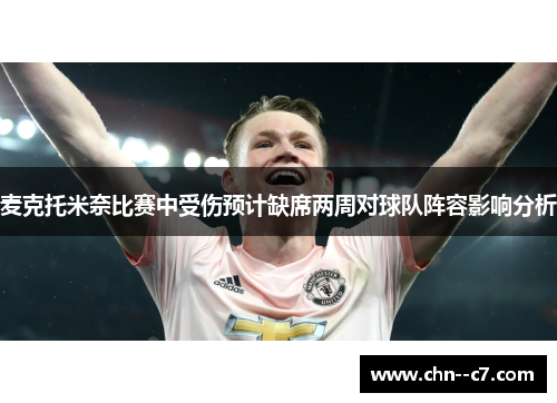 麦克托米奈比赛中受伤预计缺席两周对球队阵容影响分析