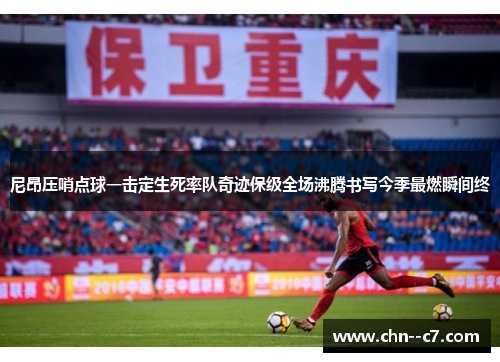 尼昂压哨点球一击定生死率队奇迹保级全场沸腾书写今季最燃瞬间终