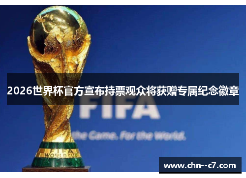 2026世界杯官方宣布持票观众将获赠专属纪念徽章