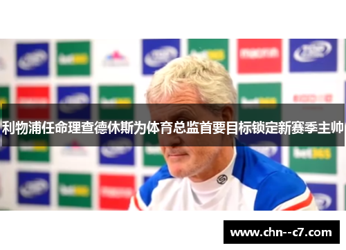 利物浦任命理查德休斯为体育总监首要目标锁定新赛季主帅
