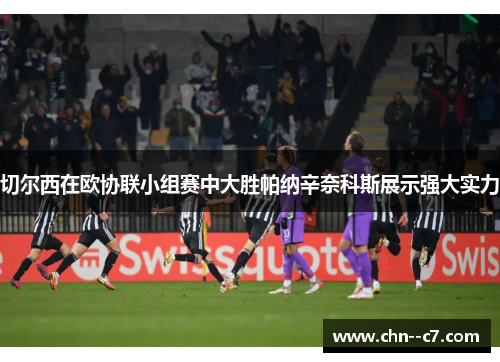 切尔西在欧协联小组赛中大胜帕纳辛奈科斯展示强大实力