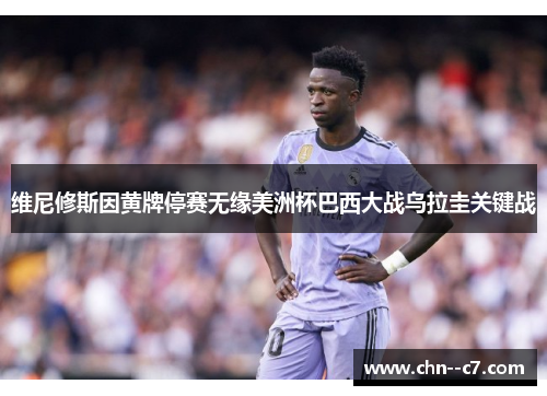 维尼修斯因黄牌停赛无缘美洲杯巴西大战乌拉圭关键战