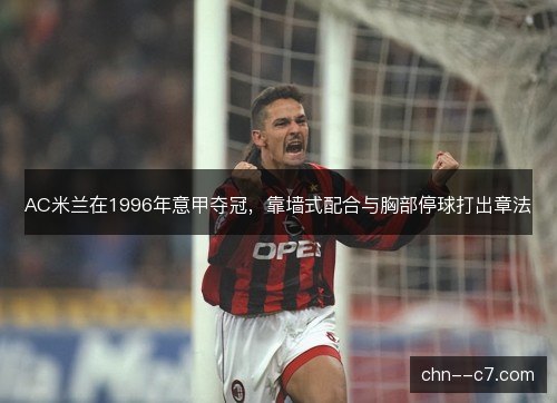 AC米兰在1996年意甲夺冠，靠墙式配合与胸部停球打出章法
